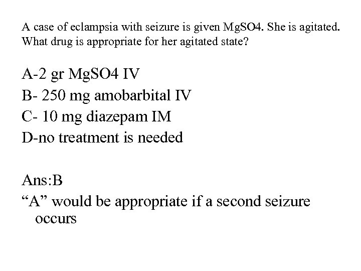 A case of eclampsia with seizure is given Mg. SO 4. She is agitated.
