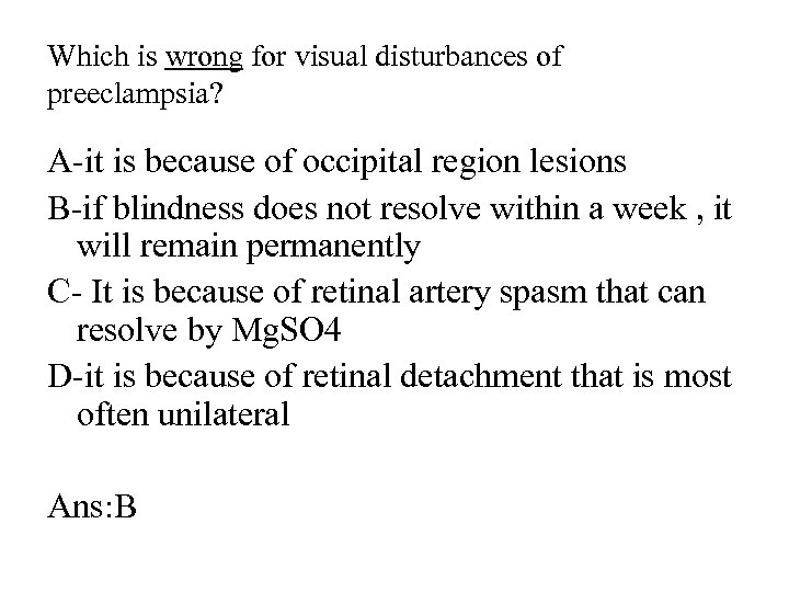 Which is wrong for visual disturbances of preeclampsia? A-it is because of occipital region