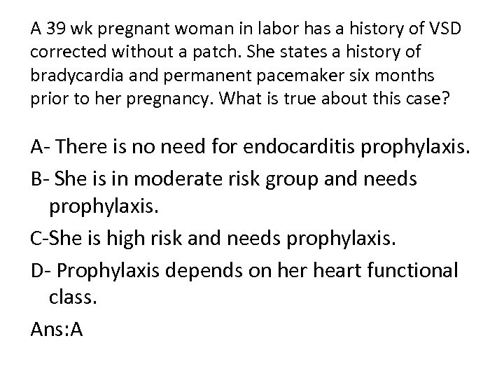 A 39 wk pregnant woman in labor has a history of VSD corrected without