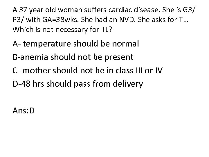 A 37 year old woman suffers cardiac disease. She is G 3/ P 3/