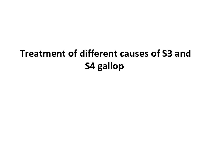  Treatment of different causes of S 3 and S 4 gallop 