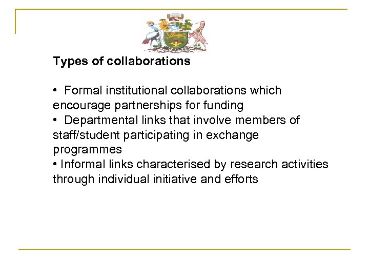 Types of collaborations • Formal institutional collaborations which encourage partnerships for funding • Departmental