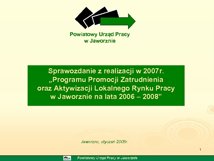 Powiatowy Urząd Pracy w Jaworznie Sprawozdanie z realizacji w 2007 r. „Programu Promocji Zatrudnienia