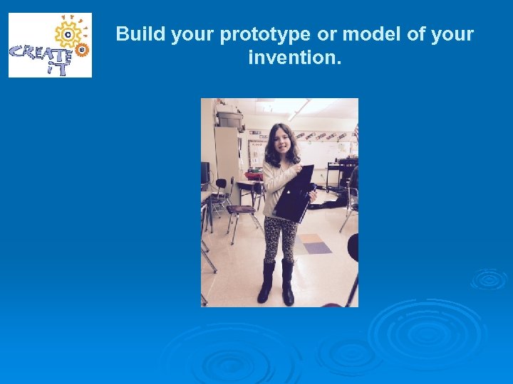 Build your prototype or model of your invention. 