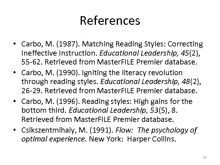 References • Carbo, M. (1987). Matching Reading Styles: Correcting Ineffective Instruction. Educational Leadership, 45(2),