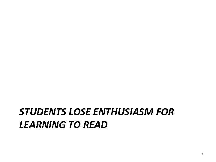 STUDENTS LOSE ENTHUSIASM FOR LEARNING TO READ 7 
