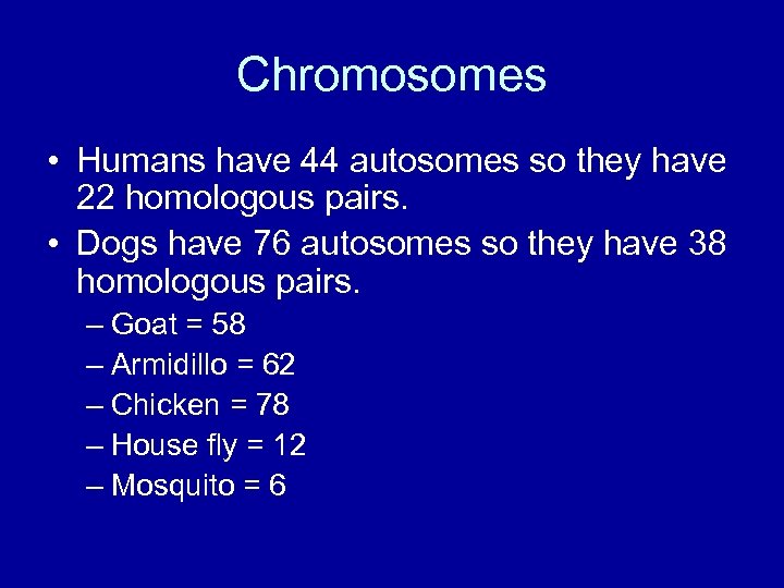 Chromosomes • Humans have 44 autosomes so they have 22 homologous pairs. • Dogs