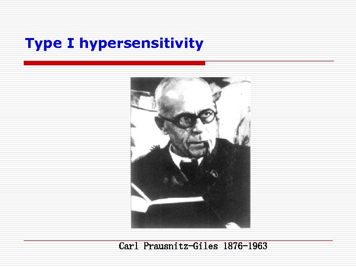 Type I hypersensitivity Carl Prausnitz-Giles 1876 -1963 