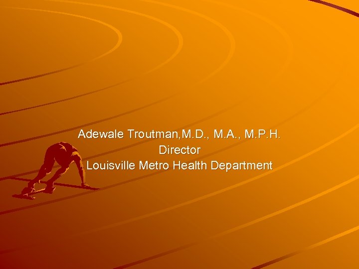 Adewale Troutman, M. D. , M. A. , M. P. H. Director Louisville Metro