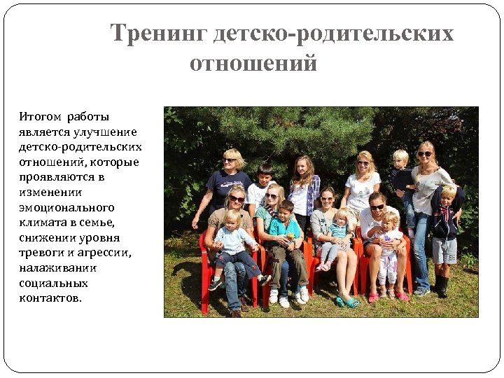 Тренинг детско-родительских отношений Итогом работы является улучшение детско-родительских отношений, которые проявляются в изменении эмоционального