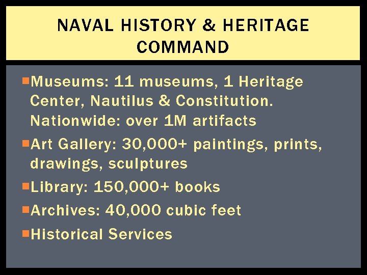 NAVAL HISTORY & HERITAGE COMMAND Museums: 11 museums, 1 Heritage Center, Nautilus & Constitution.