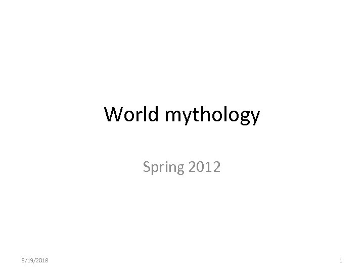 World mythology Spring 2012 3/19/2018 1 