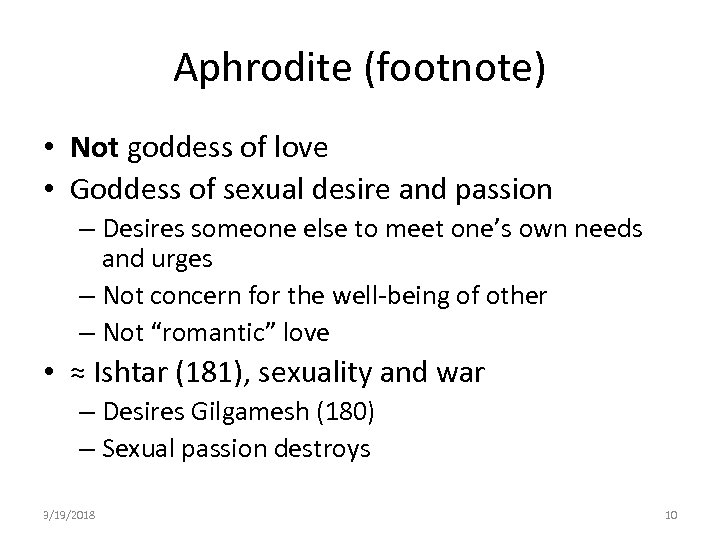 Aphrodite (footnote) • Not goddess of love • Goddess of sexual desire and passion