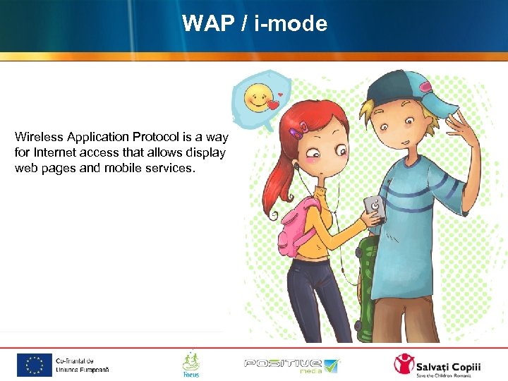 WAP / i-mode Wireless Application Protocol is a way for Internet access that allows