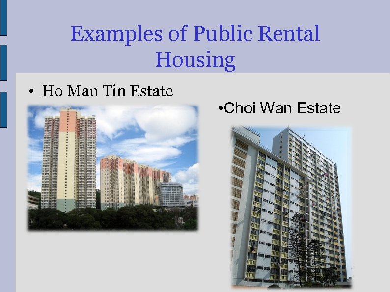 Examples of Public Rental Housing • Ho Man Tin Estate • Choi Wan Estate