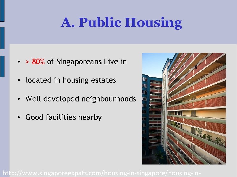 A. Public Housing • > 80% of Singaporeans Live in • located in housing