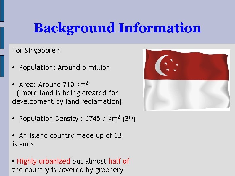 Background Information For Singapore : • Population: Around 5 million • Area: Around 710
