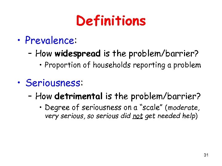 Definitions • Prevalence: – How widespread is the problem/barrier? • Proportion of households reporting
