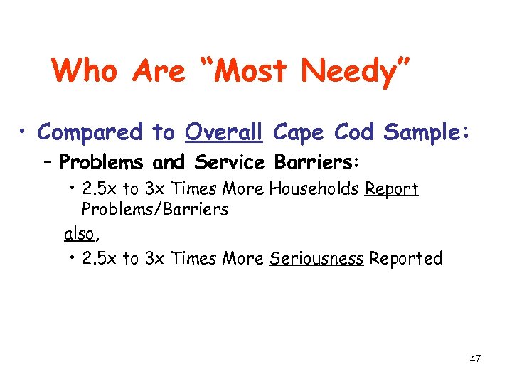 Who Are “Most Needy” • Compared to Overall Cape Cod Sample: – Problems and