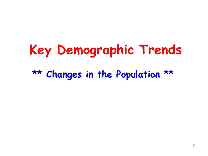 Key Demographic Trends ** Changes in the Population ** 5 