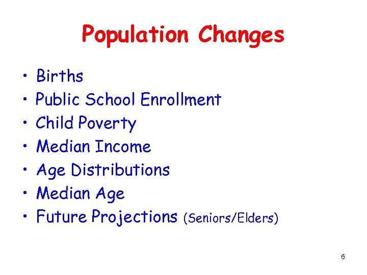 Population Changes • • Births Public School Enrollment Child Poverty Median Income Age Distributions
