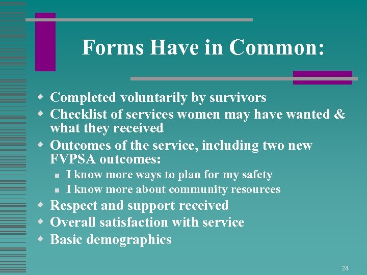 Forms Have in Common: w Completed voluntarily by survivors w Checklist of services women