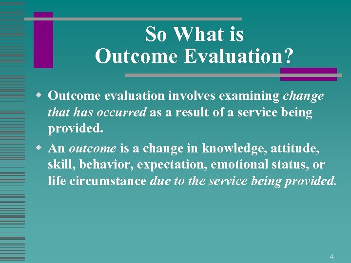 So What is Outcome Evaluation? w Outcome evaluation involves examining change that has occurred