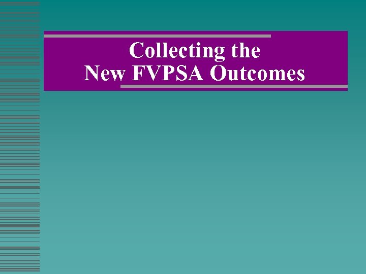 Collecting the New FVPSA Outcomes 