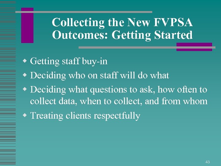 Collecting the New FVPSA Outcomes: Getting Started w Getting staff buy-in w Deciding who