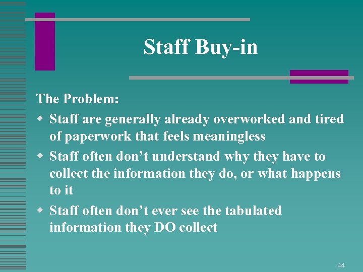 Staff Buy-in The Problem: w Staff are generally already overworked and tired of paperwork