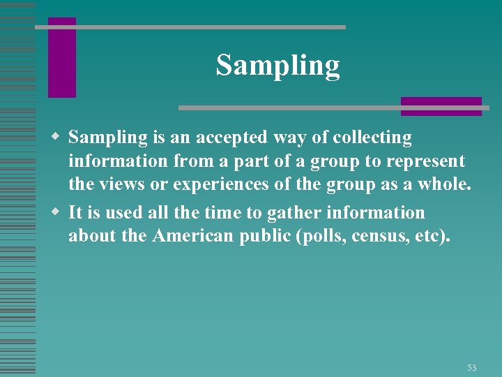 Sampling w Sampling is an accepted way of collecting information from a part of