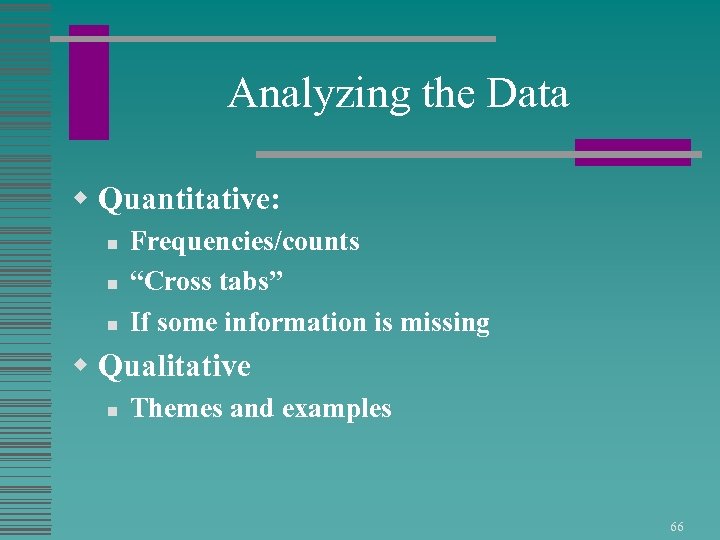 Analyzing the Data w Quantitative: n n n Frequencies/counts “Cross tabs” If some information