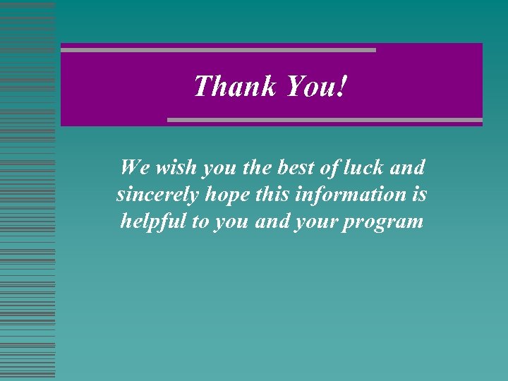 Thank You! We wish you the best of luck and sincerely hope this information