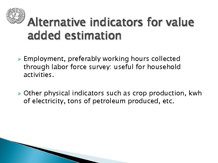 Alternative indicators for value added estimation Ø Ø Employment, preferably working hours collected through