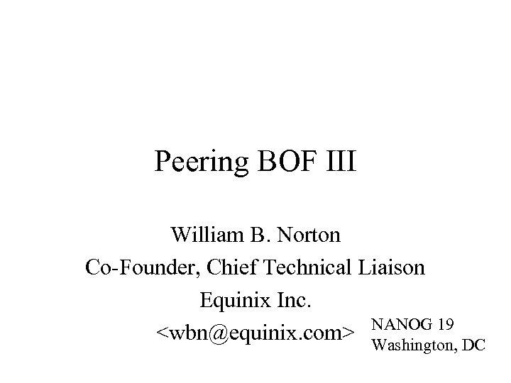 Peering BOF III William B. Norton Co-Founder, Chief Technical Liaison Equinix Inc. <wbn@equinix. com>