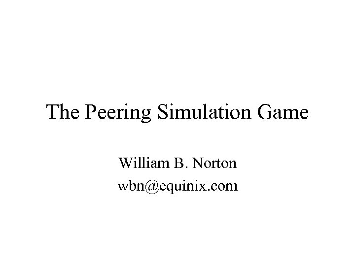 The Peering Simulation Game William B. Norton wbn@equinix. com 