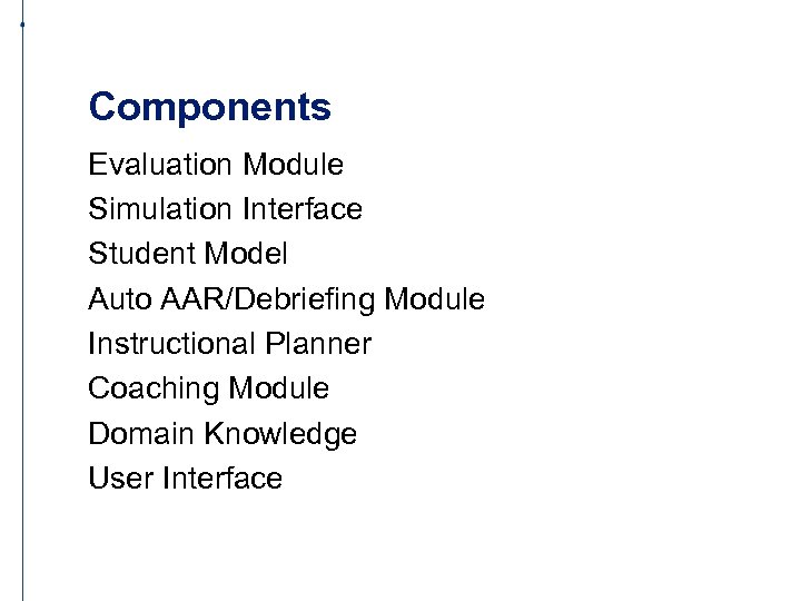 Components Evaluation Module Simulation Interface Student Model Auto AAR/Debriefing Module Instructional Planner Coaching Module