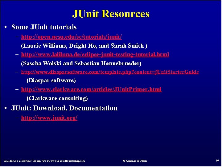 JUnit Resources • Some JUnit tutorials – http: //open. ncsu. edu/se/tutorials/junit/ (Laurie Williams, Dright