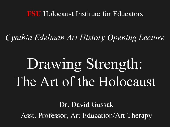 FSU Holocaust Institute for Educators Cynthia Edelman Art History Opening Lecture Drawing Strength: The