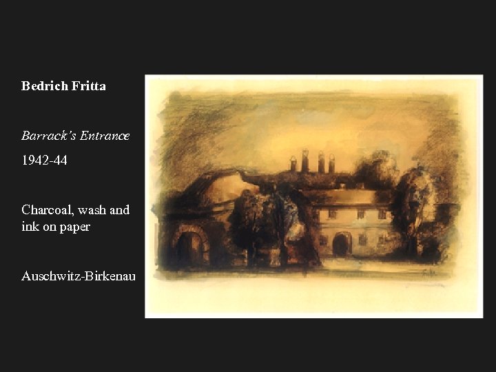 Bedrich Fritta Barrack’s Entrance 1942 -44 Charcoal, wash and ink on paper Auschwitz-Birkenau 