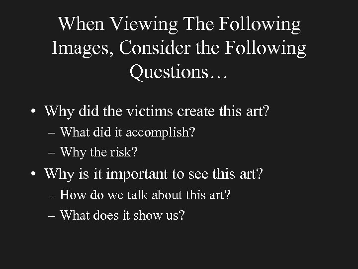 When Viewing The Following Images, Consider the Following Questions… • Why did the victims
