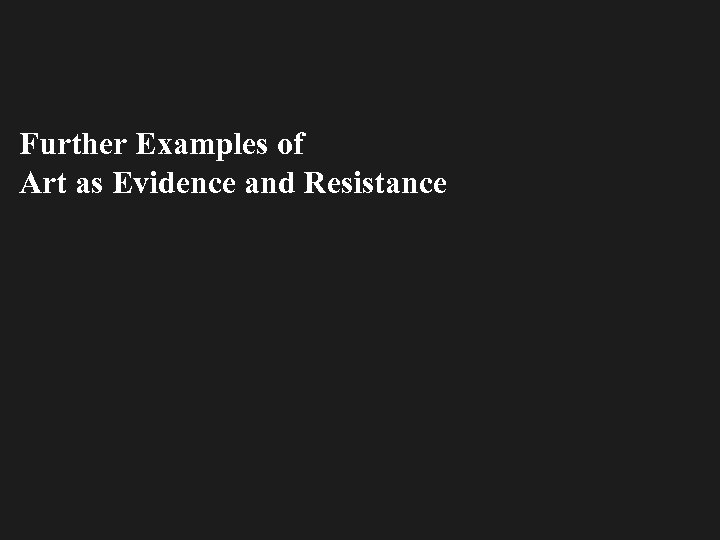 Further Examples of Art as Evidence and Resistance 