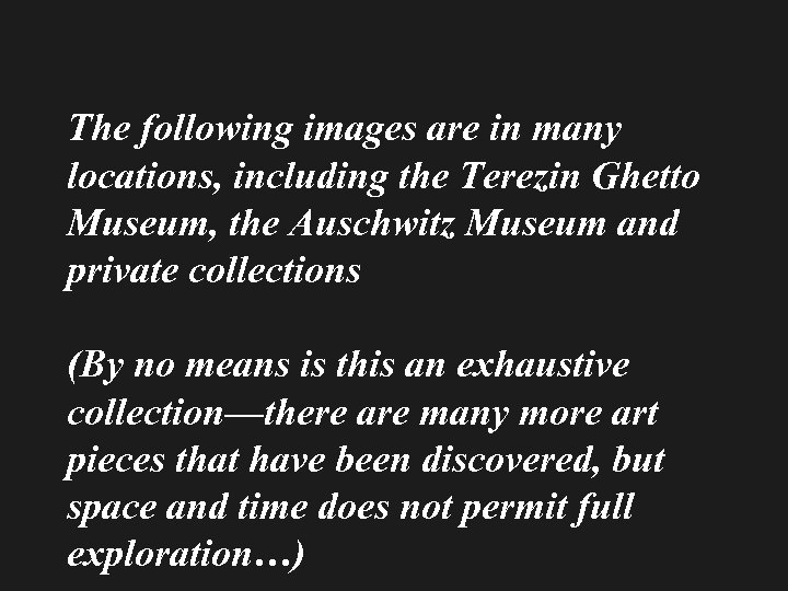 The following images are in many locations, including the Terezin Ghetto Museum, the Auschwitz