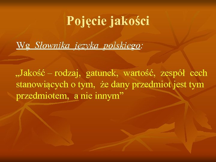 Pojęcie jakości Wg Słownika języka polskiego: „Jakość – rodzaj, gatunek, wartość, zespół cech stanowiących