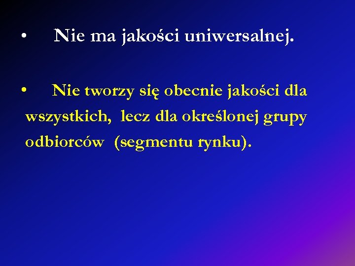  • Nie ma jakości uniwersalnej. • Nie tworzy się obecnie jakości dla wszystkich,