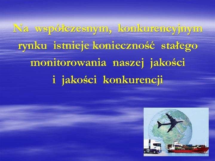 Na współczesnym, konkurencyjnym rynku istnieje konieczność stałego monitorowania naszej jakości i jakości konkurencji 