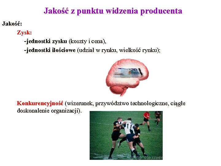 Jakość z punktu widzenia producenta Jakość: Zysk: -jednostki zysku (koszty i cena), -jednostki ilościowe