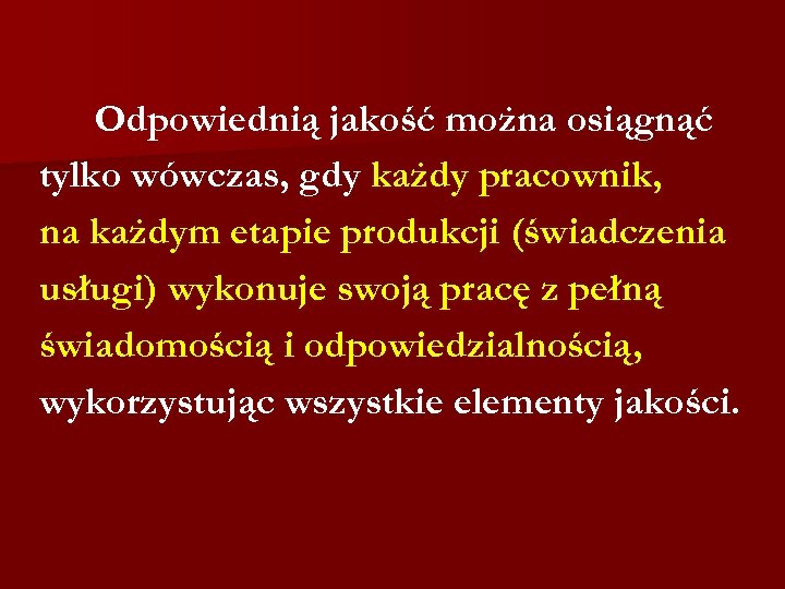 Odpowiednią jakość można osiągnąć tylko wówczas, gdy każdy pracownik, na każdym etapie produkcji (świadczenia