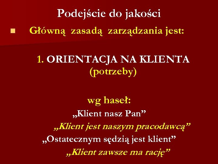 Podejście do jakości n Główną zasadą zarządzania jest: 1. ORIENTACJA NA KLIENTA (potrzeby) wg