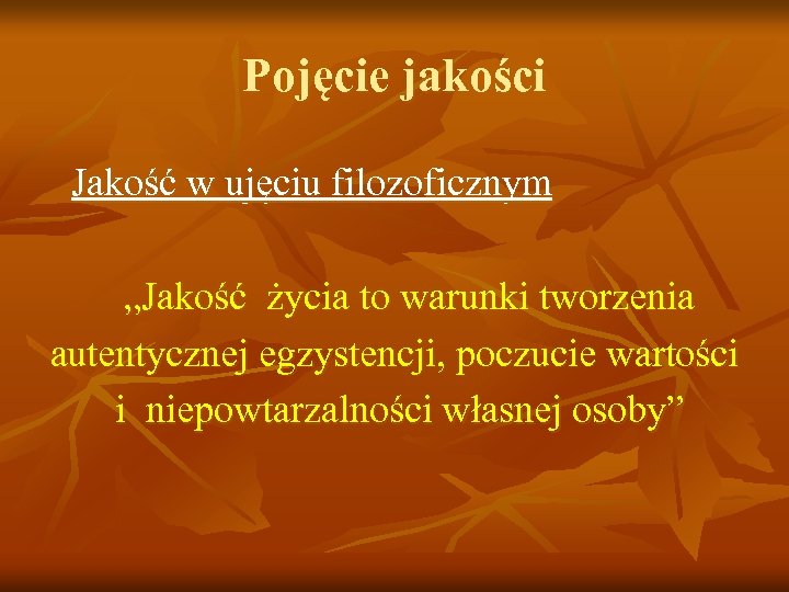 Pojęcie jakości Jakość w ujęciu filozoficznym „Jakość życia to warunki tworzenia autentycznej egzystencji, poczucie